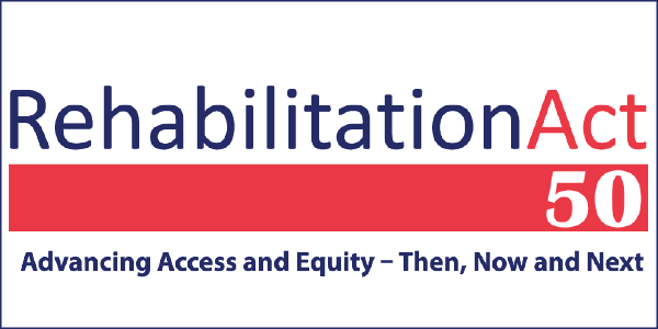 Rehabilitation Act 50th Anniversary Graphic - Advancing Access and Equity -- Then, Now and Next